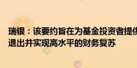 瑞银：该要约旨在为基金投资者提供确定性加快他们的头寸退出并实现高水平的财务复苏