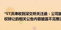 *ST洪涛收到深交所关注函：公司披露的表决权委托和控制权转让的相关公告内容披露不完整涉嫌误导投资者