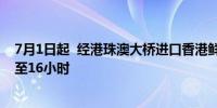 7月1日起  经港珠澳大桥进口香港鲜活食物的运作时间延长至16小时