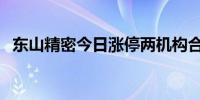 东山精密今日涨停两机构合计净卖出2亿元