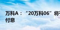 万科A：“20万科06”将于2024年6月19日付息