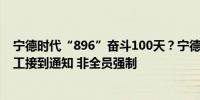 宁德时代“896”奋斗100天？宁德时代内部员工： 部分员工接到通知 非全员强制