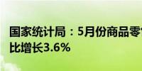 国家统计局：5月份商品零售额34937亿元 同比增长3.6%