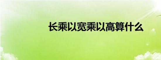 长乘以宽乘以高算什么