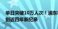 单日突破10万人次！浦东机场口岸国际客流创近四年新纪录