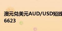 澳元兑美元AUD/USD短线上扬十余点现报0.6623