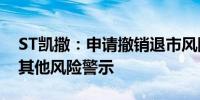 ST凯撒：申请撤销退市风险警示并继续实施其他风险警示