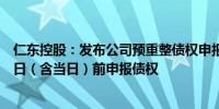 仁东控股：发布公司预重整债权申报通知 债权人请于7月19日（含当日）前申报债权