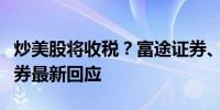 炒美股将收税？富途证券、老虎证券、雪盈证券最新回应