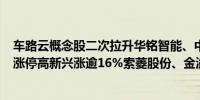 车路云概念股二次拉升华铭智能、中海达、鸿泉物联20CM涨停高新兴涨逾16%索菱股份、金溢科技、长江通信涨停