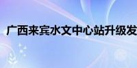 广西来宾水文中心站升级发布洪水橙色预警