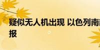 疑似无人机出现 以色列南部多地拉响防空警报