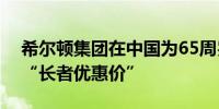 希尔顿集团在中国为65周岁及以上人士推出“长者优惠价”