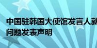 中国驻韩国大使馆发言人就韩方公开妄议南海问题发表声明