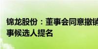 锦龙股份：董事会同意撤销对姚作为的独立董事候选人提名