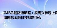 IMF总裁微博晒照：很高兴参观上海金融科技产业联盟和上海国际金融科技创新中心