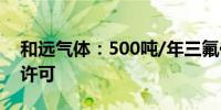 和远气体：500吨/年三氟化氮项目获试生产许可