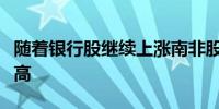 随着银行股继续上涨南非股市有望创下历史新高