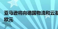 亚马逊将向德国物流和云基础设施投资100亿欧元