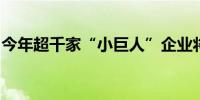 今年超千家“小巨人”企业将获财政奖补支持