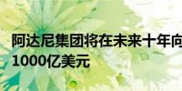 阿达尼集团将在未来十年向能源转型领域投资1000亿美元