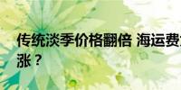 传统淡季价格翻倍 海运费为何“反季节”攀涨？