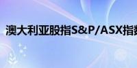 澳大利亚股指S&P/ASX指数收盘下跌0.1%