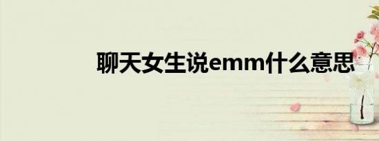 聊天女生说emm什么意思