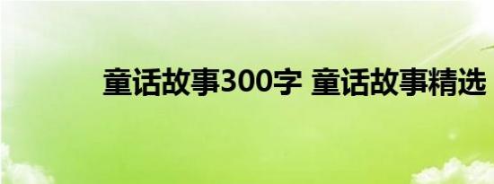 童话故事300字 童话故事精选