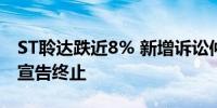 ST聆达跌近8% 新增诉讼仲裁33件 定增计划宣告终止