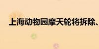 上海动物园摩天轮将拆除、暂无重建计划