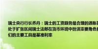 瑞士央行行长乔丹：瑞士的工资趋势是合理的通胀甚至有进一步放缓的趋势利率并没有处于扩张区间瑞士法郎在货币环境中扮演重要角色我们在计算通胀预测时考虑了汇率我们的主要工具是基准利率