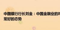 中国银行行长刘金：中国金融业的对外开放当前呈现一个非常好的态势