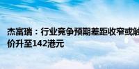 杰富瑞：行业竞争预期差距收窄或触发对美团潜在重评 目标价升至142港元