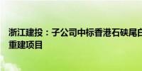 浙江建投：子公司中标香港石硖尾白田村第十三期公营房屋重建项目