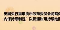 英国央行重申货币政策委员会将确保利率“在足够长的时间内保持限制性”以使通胀可持续地回到2%的目标