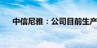 中信尼雅：公司目前生产经营活动正常