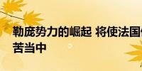 勒庞势力的崛起 将使法国债市陷入多年的痛苦当中