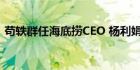 苟轶群任海底捞CEO 杨利娟任特海国际CEO