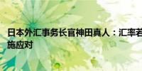 日本外汇事务长官神田真人：汇率若过度波动 会采取适当措施应对