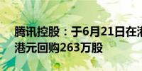 腾讯控股：于6月21日在港交所斥资约10亿港元回购263万股