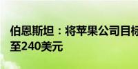 伯恩斯坦：将苹果公司目标价从195美元上调至240美元