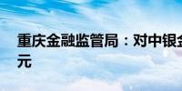 重庆金融监管局：对中银金融租赁罚款90万元