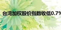 台湾加权股价指数收低0.7%报23,253.39点