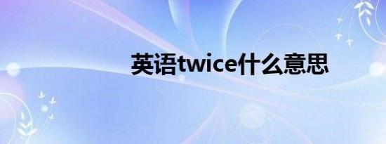 英语twice什么意思