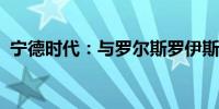 宁德时代：与罗尔斯罗伊斯等达成战略合作