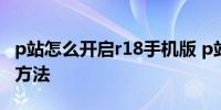 p站怎么开启r18手机版 p站开启r18手机版的方法