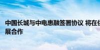 中国长城与中电惠融签署协议 将在供应链金融服务多领域开展合作