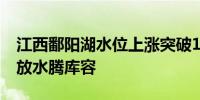 江西鄱阳湖水位上涨突破17米 多座水库开闸放水腾库容