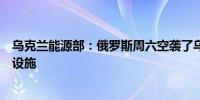 乌克兰能源部：俄罗斯周六空袭了乌克兰西部的天然气基础设施